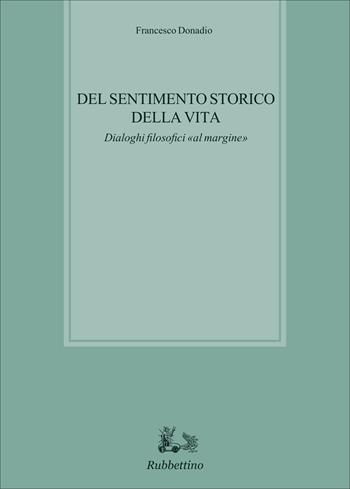 Del sentimento storico della vita. Dialoghi filosofici «al margine» - Francesco Donadio - Libro Rubbettino 2015, Biblioteca di studi filosofici | libraccio.click