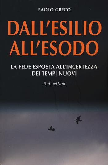 Dall'esilio all'esodo. La fede esposta all'incertezza dei tempi nuovi - Paolo Greco - Libro Rubbettino 2015, Varia | libraccio.click