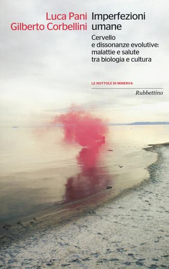 Imperfezioni umane. Cervello e dissonanze evolutive: malattie e salute tra biologia e cultura - Luca Pani, Gilberto Corbellini - Libro Rubbettino 2015, Le nottole di Minerva | libraccio.click