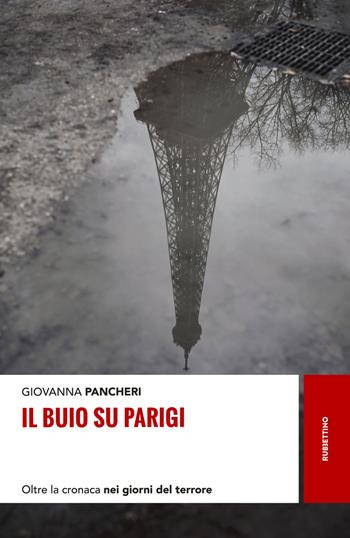 Il buio su Parigi. Oltre la cronaca nei giorni del terrore - Giovanna Pancheri - Libro Rubbettino 2017, Storie | libraccio.click