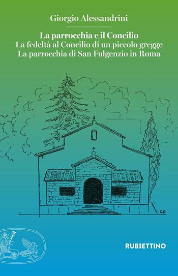La parrocchia e il Concilio. La fedeltà al Concilio di un piccolo gregge. La parrocchia di San Fulgenzio in Roma - Giorgio Alessandrini - Libro Rubbettino 2017, Varia | libraccio.click