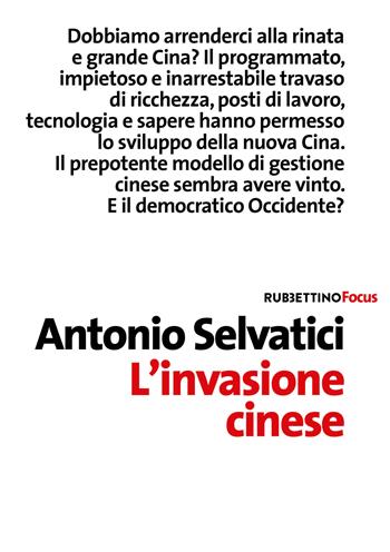L' invasione cinese - Antonio Selvatici - Libro Rubbettino 2019, Focus | libraccio.click