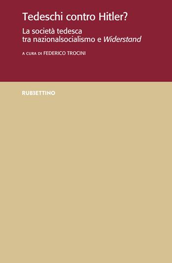 Tedeschi contro Hitler? La società tedesca tra nazionalsocialismo e Widerstand  - Libro Rubbettino 2021, Ist. di studi storici Gaetano Salvemini | libraccio.click