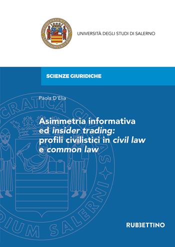 Asimmetria informativa ed insider trading: profili civilistici in civil law e common law - Paola D'Elia - Libro Rubbettino 2021, Università degli Studi di Salerno | libraccio.click