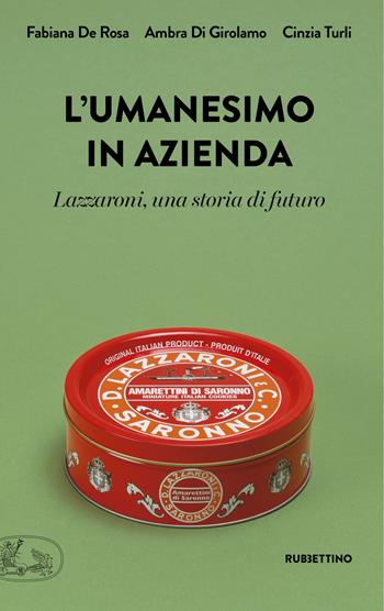 L' umanesimo in azienda. Lazzaroni, una storia di futuro - Fabiana De Rosa, Ambra Di Girolamo, Cinzia Turli - Libro Rubbettino 2021, La bellezza dell'impresa | libraccio.click