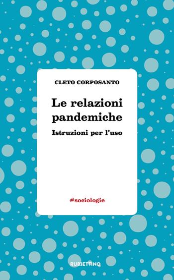 Le relazioni pandemiche. Istruzioni per l'uso - Cleto Corposanto - Libro Rubbettino 2021, #sociologie | libraccio.click