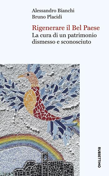 Rigenerare il Bel Paese. La cura di un patrimonio dismesso e sconosciuto - Alessandro Bianchi, Bruno Placidi - Libro Rubbettino 2021, Varia | libraccio.click
