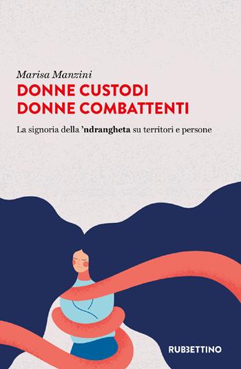 Donne custodi donne combattenti. La signoria della 'ndrangheta su territori e persone - Marisa Manzini - Libro Rubbettino 2022, Varia | libraccio.click
