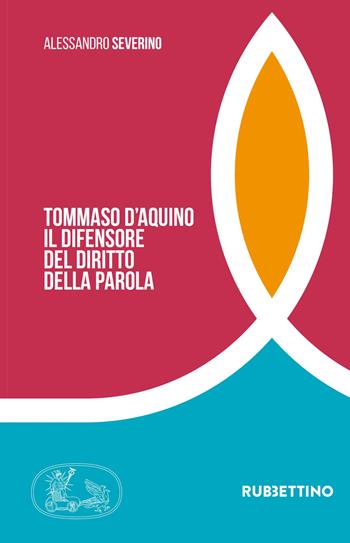 Tommaso d'Aquino. Il difensore del diritto della parola - Alessandro Severino - Libro Rubbettino 2022, Tra storia e religioni | libraccio.click