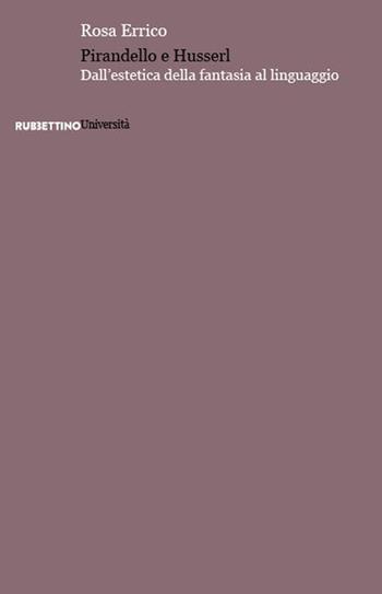 Pirandello e Husserl. Dall’estetica della fantasia al linguaggio - Rosa Errico - Libro Rubbettino 2023, Scaffale universitario | libraccio.click