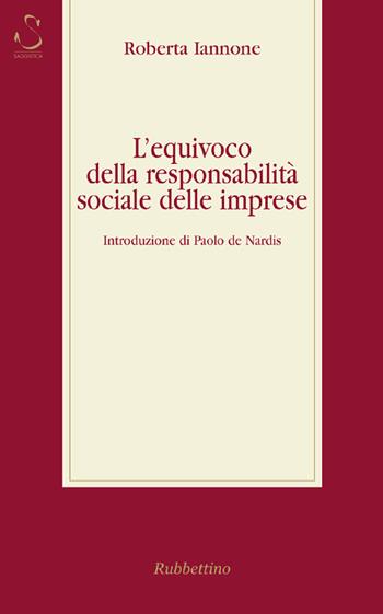 L' equivoco della responsabilità sociale delle imprese - Roberta Iannone - Libro Rubbettino 2022, Mercato, istituzioni, sviluppo | libraccio.click