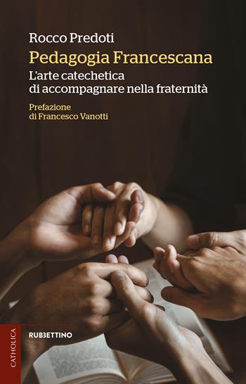 Pedagogia francescana. L'arte catechetica di accompagnare nella fraternità - Rocco Predoti - Libro Rubbettino 2023, Catholica | libraccio.click