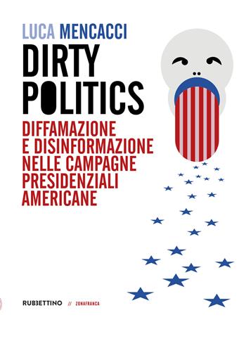 Dirty politics. Diffamazione e disinformazione nelle campagne presidenziali americane - Luca Mencacci - Libro Rubbettino 2024, Zonafranca | libraccio.click