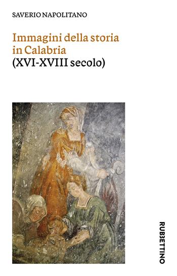 Immagini della storia in Calabria (XVI-XVIII secolo) - Saverio Napolitano - Libro Rubbettino 2024, Varia | libraccio.click