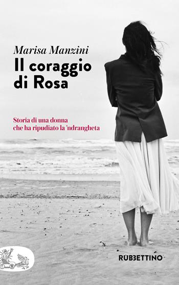 Il coraggio di Rosa. Storia di una donna che ha ripudiato la 'ndrangheta - Marisa Manzini - Libro Rubbettino 2024, Patipatisse | libraccio.click