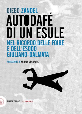 Autodafè di un esule. Nel ricordo delle foibe e dell'esodo giuliano-dalmata - Diego Zandel - Libro Rubbettino 2025, Zonafranca | libraccio.click