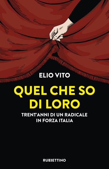 Quel che so di loro. Trent'anni di un radicale in Forza Italia - Elio Vito - Libro Rubbettino 2025, Varia | libraccio.click