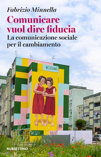 Comunicare vuol dire fiducia. La comunicazione sociale per il cambiamento - Fabrizio Minnella - Libro Rubbettino 2025, Varia | libraccio.click