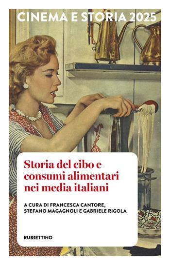 Cinema e storia (2025). Vol. 1: Storia del cibo e consumi alimentari nei media italiani  - Libro Rubbettino 2025, Cinema | libraccio.click