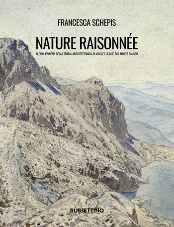 Nature raisonnée. Alcuni principi della teoria architettonica di Viollet-le-Duc sul Monte Bianco - Francesca Schepis - Libro Rubbettino 2025, Varia | libraccio.click