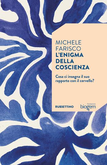 L'enigma della coscienza. Cosa ci insegna il suo rapporto con il cervello? - Michele Farisco - Libro Rubbettino 2026, Le due culture | libraccio.click
