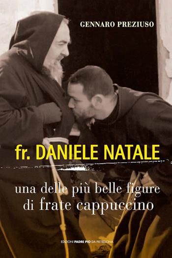 Fr. Daniele Natale. Una delle più belle figure di frate cappuccino - Gennaro Preziuso - Libro Edizioni Padre Pio da Pietrelcina 2009 | libraccio.click