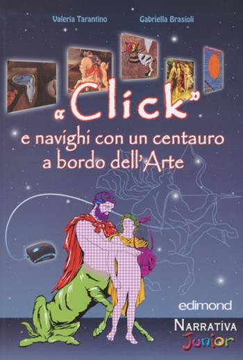 «Click» e navighi con un centauro a bordo dell'arte. Ediz. illustrata - Valeria Tarantino, Gabriella Brasioli - Libro Edimond 2012, Narrativa junior | libraccio.click