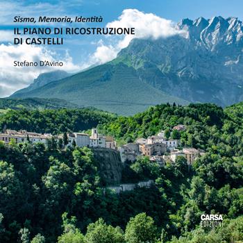 Il piano di ricostruzione di Castelli. Sisma, memoria, identità - Stefano D'Avino - Libro CARSA 2025, Il cantiere di restauro | libraccio.click