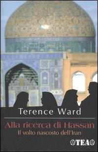 Alla ricerca di Hassan. Il volto nascosto dell'Iran - Terence Ward - Libro TEA 2006, Tea Avventure | libraccio.click