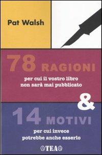 Settantotto ragioni per cui il vostro libro non sarà mai pubblicato e 14 motivi per cui invece potrebbe anche esserlo - Pat Walsh - Libro TEA 2007, Tea pratica | libraccio.click