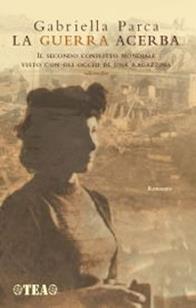 La guerra acerba. Il secondo conflitto mondiale visto con gli occhi di una ragazzina - Gabriella Parca - Libro TEA 2007, Narrativa Tea | libraccio.click
