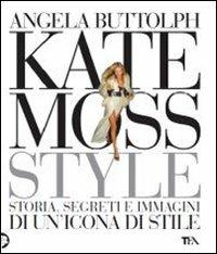Kate Moss style. Storia, segreti e immagini di un'icona di stile. Ediz. illustrata - Angela Buttolph - Libro TEA 2011, TEA Varia | libraccio.click