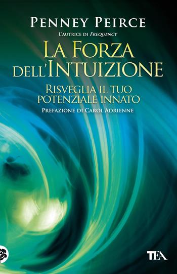 La forza dell'intuizione. Risveglia il tuo potenziale innato - Penney Peirce - Libro TEA 2012, TEA Varia | libraccio.click