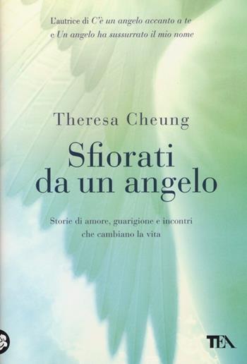 Sfiorati da un angelo. Storie di amore, guarigione e incontri che cambiano la vita - Theresa Cheung - Libro TEA 2013, TEA Varia | libraccio.click
