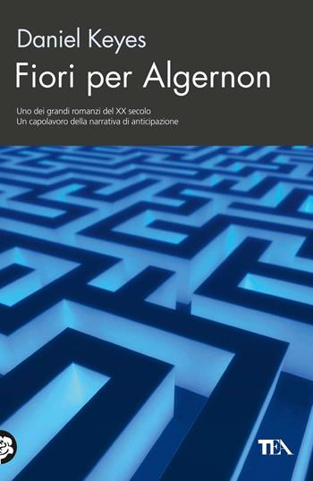 Fiori per Algernon - Daniel Keyes - Libro TEA 2016, TEA biblioteca | libraccio.click