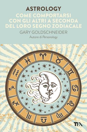 Astrology. Come comportarsi con gli altri a seconda del loro segno zodiacale - Gary Goldschneider - Libro TEA 2016, TEA Varia | libraccio.click