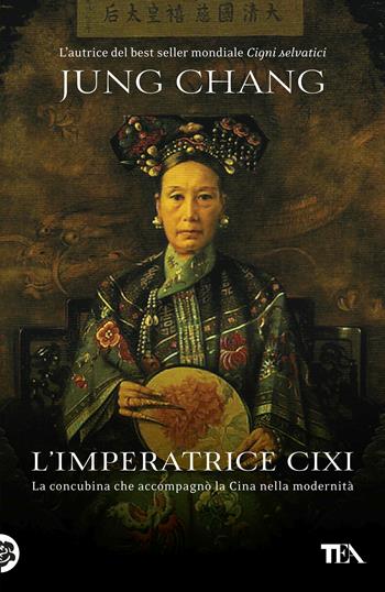 L'imperatrice Cixi. La concubina che accompagnò la Cina nella modernità - Jung Chang - Libro TEA 2017, I Grandi TEA | libraccio.click