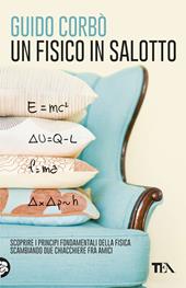 Un fisico in salotto. Scoprire i principi fondamentali della fisica, scambiando due chiacchiere fra amici