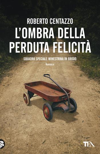 L'ombra della perduta felicità. Squadra speciale Minestrina in brodo - Roberto Centazzo - Libro TEA 2021, Narrativa Tea | libraccio.click