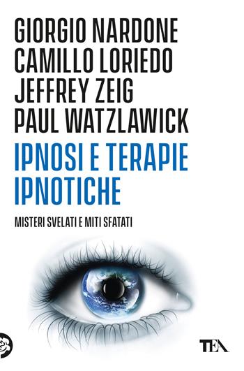 Ipnosi e terapie ipnotiche. Misteri svelati e miti sfatati - Giorgio Nardone, Camillo Loriedo, Jeffrey K. Zeig - Libro TEA 2018, Varia best seller | libraccio.click
