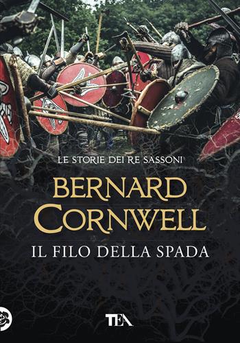 Il filo della spada. Le storie dei re sassoni - Bernard Cornwell - Libro TEA 2018, Tea più | libraccio.click