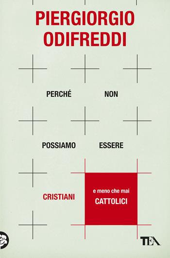 Perché non possiamo essere cristiani (e meno che mai cattolici) - Piergiorgio Odifreddi - Libro TEA 2019, Saggi best seller | libraccio.click