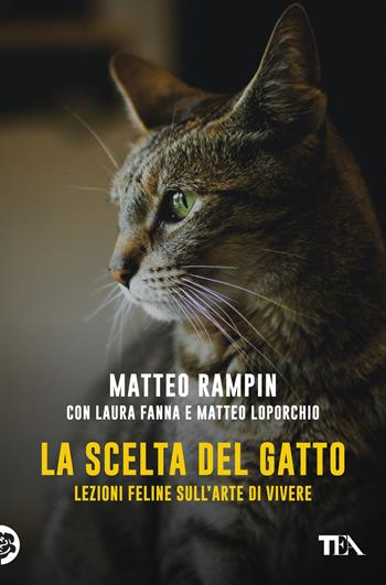 La scelta del gatto. Lezioni feline sull'arte di vivere - Matteo Rampin, Laura Fanna, Matteo Loporchio - Libro TEA 2020, Varia best seller | libraccio.click