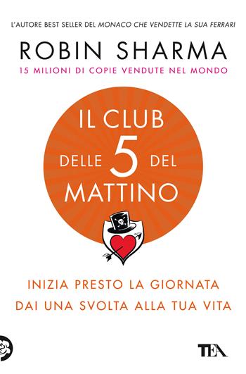 Il club delle 5 del mattino. Inizia presto la giornata, dai una svolta alla tua vita - Robin S. Sharma - Libro TEA 2021, Varia best seller | libraccio.click
