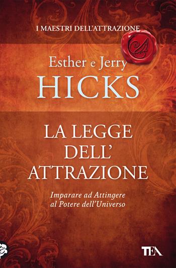 La legge dell'attrazione - Esther Hicks, Jerry Hicks - Libro TEA 2021, Varia best seller | libraccio.click