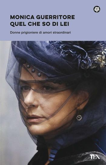 Quel che so di lei. Donne prigioniere di amori straordinari - Monica Guerritore - Libro TEA 2021, Narrativa best seller | libraccio.click