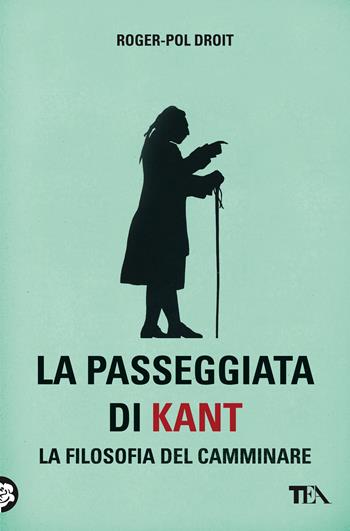 La passeggiata di Kant. La filosofia del camminare - Roger-Pol Droit - Libro TEA 2021, Saggi best seller | libraccio.click