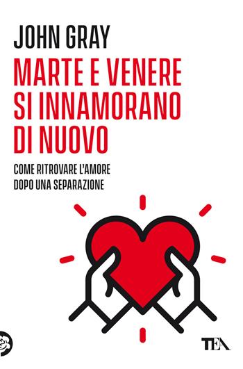 Marte e Venere si innamorano di nuovo. Come ritrovare l'amore dopo una separazione o un divorzio - John Gray - Libro TEA 2022, Varia best seller | libraccio.click
