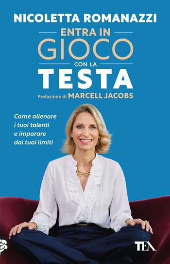 Entra in gioco con la testa. Come allenare i tuoi talenti e imparare dai tuoi limiti - Nicoletta Romanazzi - Libro TEA 2024, TEA hit | libraccio.click