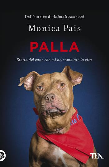 Palla. Storia del cane che mi ha cambiato la vita - Monica Pais - Libro TEA 2025, Varia best seller | libraccio.click